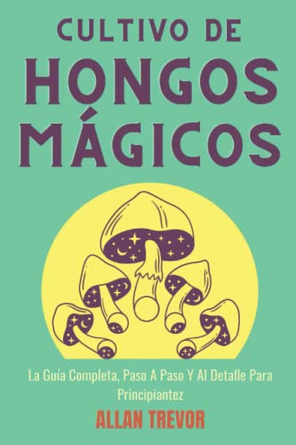 Libro : Cultivo De Hongos Magicos La Guia Completa, Paso A.