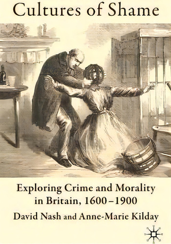 Cultures Of Shame : Exploring Crime And Morality In Britain 1600-1900, De D. Nash. Editorial Palgrave Macmillan, Tapa Dura En Inglés