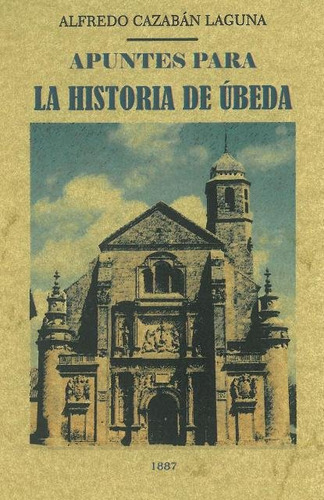 Apuntes Para La Historia De Ubeda - Cazaban Laguna, Alfredo