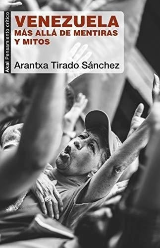 Venezuela. Más Allá De Mentiras Y Mitos: 81 (pensamiento Crítico), De Tirado Sánchez, Arantxa. Editorial Ediciones Akal, Tapa Blanda En Español