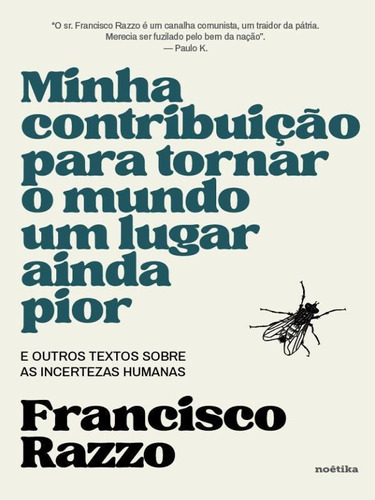 Minha Contribuição Para Tornar O Mundo Um Lugar Ainda Pior: E Outros Textos Sobre As Incertezas Humanas?, De Razzo, Francisco. Editora Noetika, Capa Mole Em Português