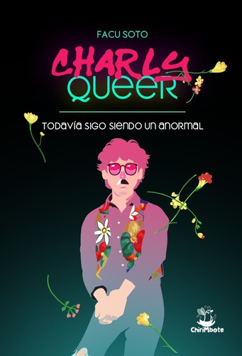 Charly Queer - Todavia Sigo Siendo Anormal - Soto, de Soto, Facundo R.. Editorial Chirimbote, tapa blanda en español, 2022