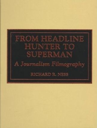 From Headline Hunter To Superman - Richard R. Ness