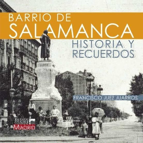 Barrio de Salamanca. Historia y recuerdos, de JUEZ JUARROS, FRANCISCO. Editorial Temporae Libros, tapa blanda en español
