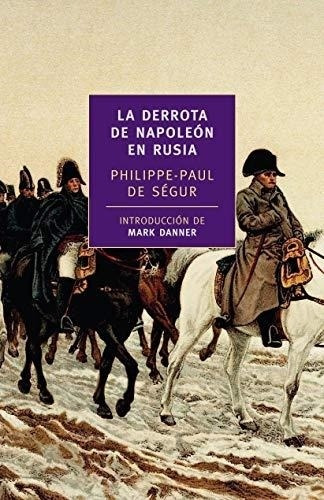 Derrota De Napoleon En Rusia, La - De Segur, Philippe-paul