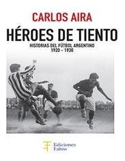 Imagen 1 de 1 de Heroes De Tiento Historias Del Futbol Argentino (1920-1930)