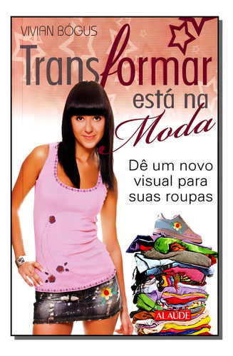 Transformar Está Na Moda: Dê Um Novo Visual Para Suas Roupas, De Julia Prado. Editorial Alaúde, Tapa Dura En Português
