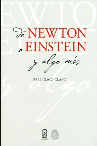 De Newton A Einstein Y Algo Más Francisco Claro Ediciones Uc