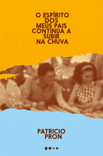 O espírito dos meus pais continua a subir na chuva, de Pron, Patricio. Editora Todavia, capa mole em português, 2018