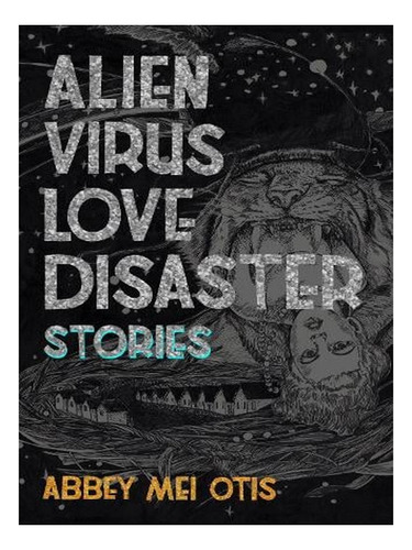 Alien Virus Love Disaster: Stories (paperback) - Abbey. Ew09