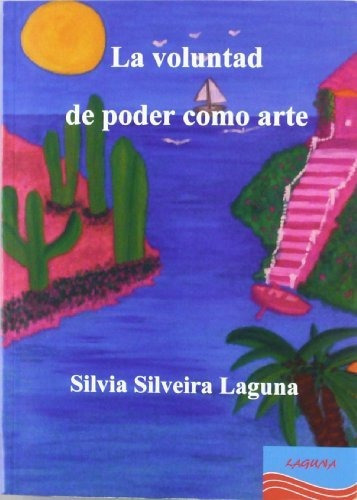 La Voluntad De Poder Como Arte, De Silvia Silveira Laguna. Editorial Laguna S L, Tapa Blanda En Español, 2012