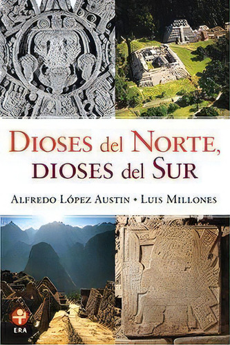 Dioses del Norte, Dioses del Sur: Religiones y cosmovisión en Mesoamérica y los Andes, de López Austin, Alfredo; Millones, Luis. Editorial Ediciones Era, tapa pasta blanda, edición 1 en español, 2012