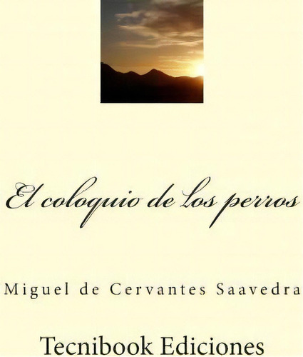 El Coloquio De Los Perros, De Miguel De Cervantes Saavedra. Editorial Createspace Independent Publishing Platform, Tapa Blanda En Español