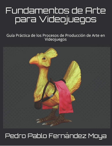 Fundamentos De Arte Para Videojuegos: Guía Práctica De Los