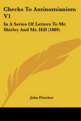 Checks To Antinomianism V1: In A Series Of Letters To Mr. Shirley And Mr. Hill (1889), De Fletcher, John. Editorial Kessinger Pub Llc, Tapa Blanda En Inglés
