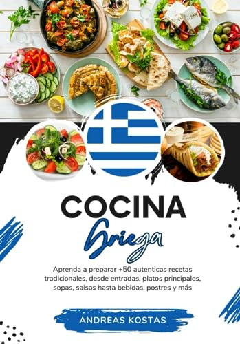 Cocina Griega: Aprenda A Preparar +50 Auténticas Recetas Tra