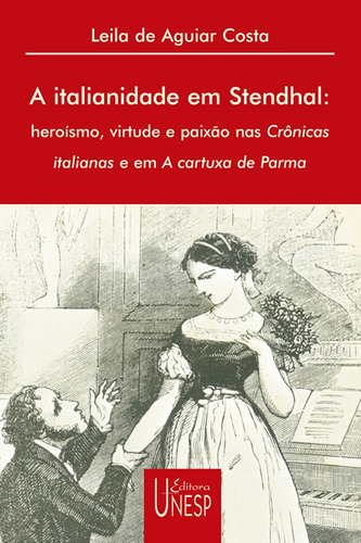 A italianidade em Stendhal: Heroísmo, virtude e paixão nas Crônicas italianas e em A cartuxa de Parma, de Costa, Leila de Aguiar. Fundação Editora da Unesp, capa mole em português, 2003