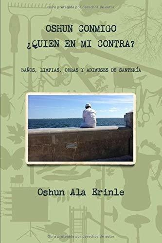 Oshun Conmigo Quien En Mi Contra? Baños, Limpias,, De Erinle, Oshun. Editorial Createspace Independent Publishing Platform En Español