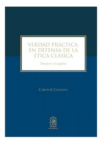 Verdad Practica. En Defensa De La Etica Clasica: No Aplica, De Casanova, Carlos. Editorial Ediciones Uc, Tapa Blanda En Español