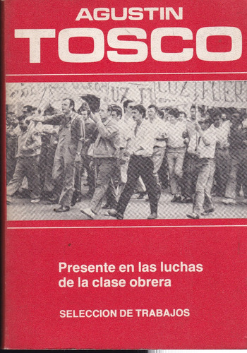 Agustin Tosco, Presente En Las Luchas De La Clase Obrera