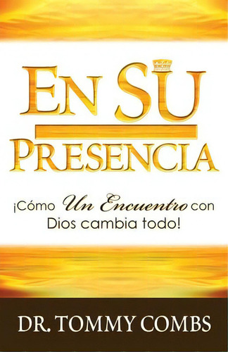 En Su Presencia : !como Un Encuentro Con Dios Cambia Todo!, De Tommy Combs. Editorial Living Word Books, Tapa Blanda En Español