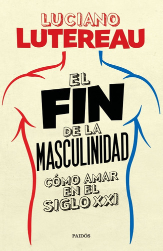 El Fin De La Masculinidad, De Luciano Lutereau. Editorial Ediciones Paidós, Tapa Blanda En Español