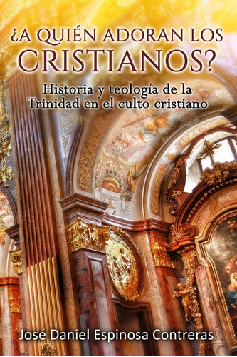 Libro: ¿a Quien Adoran Los Cristianos?: Historia Y Teología