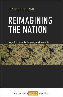 Reimagining The Nation : Togetherness, Belonging And Mobi...