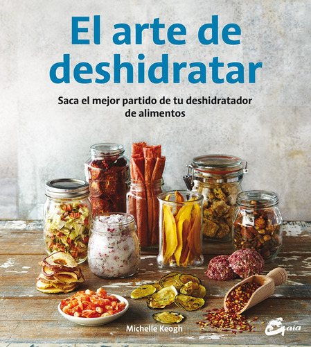 El arte de deshidratar, de Michelle Keogh. Editorial Gaia Ediciones, tapa blanda, edición 1 en español