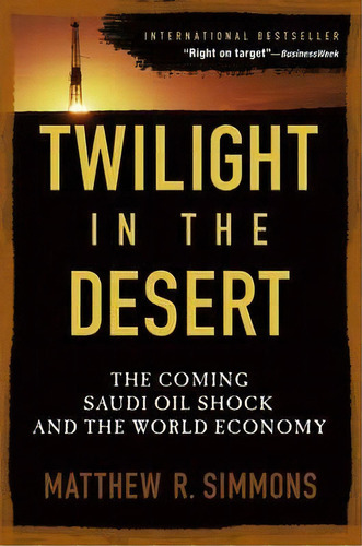 Twilight In The Desert : The Coming Saudi Oil Shock And The World Economy, De Matthew R. Simmons. Editorial John Wiley & Sons Inc, Tapa Blanda En Inglés