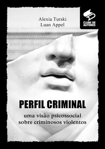 Perfil Criminal: Uma Visão Psicossocial Sobre Criminosos Violentos, De Alexia Turski E Luan Appel. Série Não Aplicável, Vol. 1. Editora Clube De Autores, Capa Mole, Edição 1 Em Português, 2021