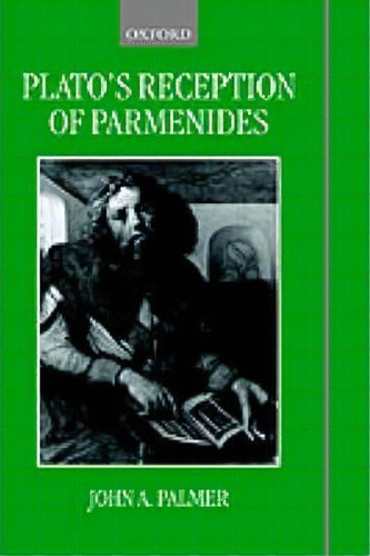 Plato's Reception Of Parmenides, De John A. Palmer. Editorial Oxford University Press, Tapa Dura En Inglés