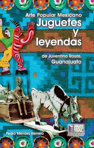 Arte Popular Mexicano. Juguetes Y Leyendas De Juventino Rosas, Guanajuato: No, De Pedro Méndez Herrera. Serie No, Vol. No. Editorial Alborez, Tapa Blanda, Edición No En Español, 1