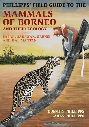 Phillipps' Field Guide To The Mammals Of Borneo And Their Ecology : Sabah, Sarawak, Brunei, And K..., De Quentin Phillipps. Editorial Princeton University Press, Tapa Blanda En Inglés