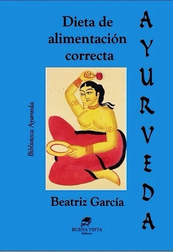 Ayurveda - Dieta De Alimentacion Correcta - Beatriz Garcia