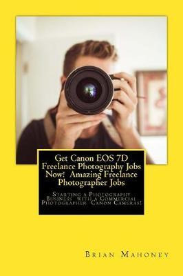 Libro Get Canon Eos 7d Freelance Photography Jobs Now! Am...