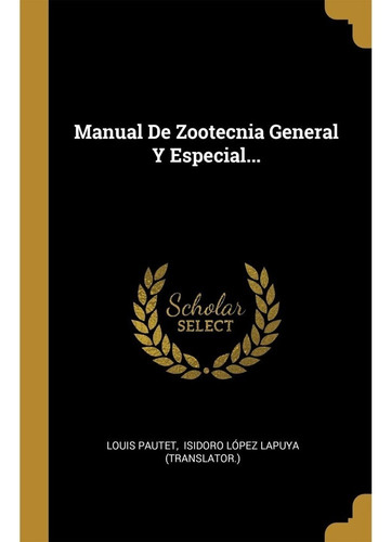 Manual De Zootecnia General Y Especial: Manual De Zootecnia General Y Especial, De Louis Pautet. Editorial Wentworth Press, Tapa Blanda, Edición 1 En Español, 2018