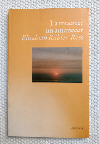 La Muerte: Un Amanecer - Elisabeth Kuber-ross - Luciérnaga