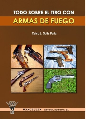 Libro : Todo Sobre El Tiro Con Armas De Fuego  - Celso L ...