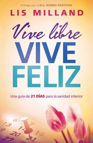 Libro : Vive Libre, Vive Feliz Una Guia De 21 Dias Para La.