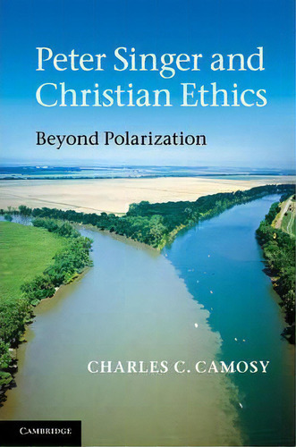 Peter Singer And Christian Ethics, De Charles C. Camosy. Editorial Cambridge University Press, Tapa Dura En Inglés