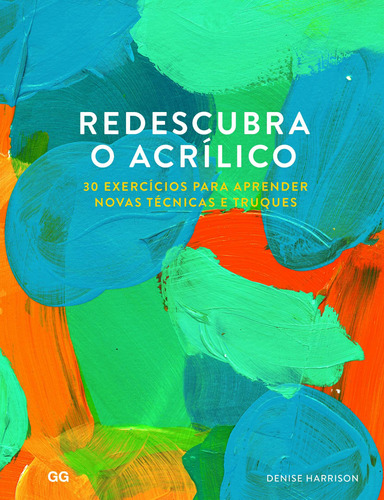 Redescubra o Acrilico: 30 Exercicios para aprender novas tecnicas e truques, de Harrison, Denise. EO Editora LTDA, capa mole em português, 2020