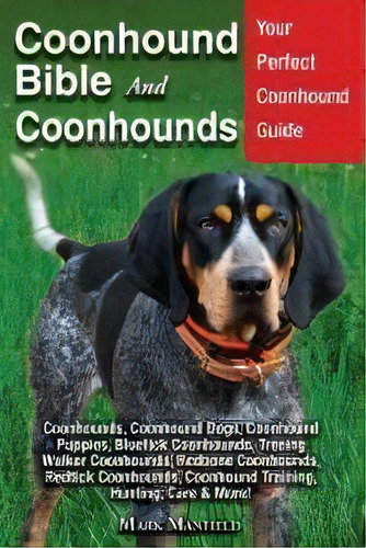 Coonhound Bible And Coonhounds : Your Perfect Coonhound Guide Coonhounds, Coonhound Dogs, Coonhou..., De Mark Manfield. Editorial Dym Worldwide Publishers, Tapa Blanda En Inglés