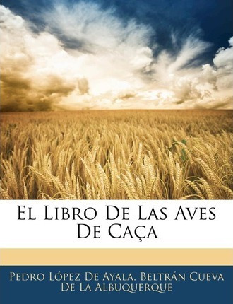 Libro El Libro De Las Aves De Caca - Pedro Lpez De Ayala