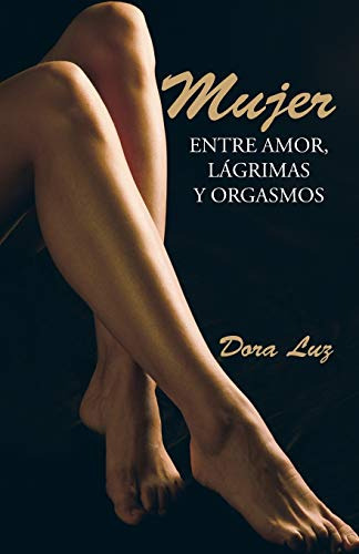 Mujer: Entre Amor Lagrimas Y Orgasmos