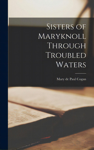 Sisters Of Maryknoll Through Troubled Waters, De Cogan, Mary De Paul. Editorial Hassell Street Pr, Tapa Dura En Inglés