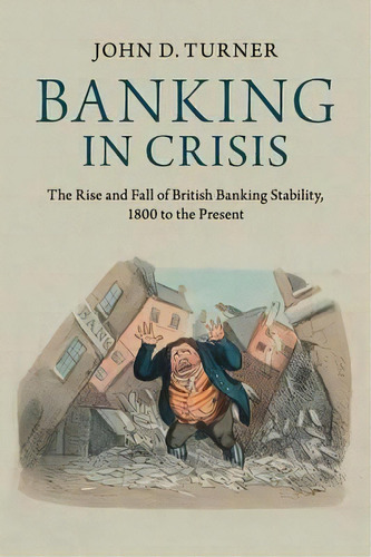 Cambridge Studies In Economic History - Second Series: Banking In Crisis: The Rise And Fall Of Br..., De John D. Turner. Editorial Cambridge University Press, Tapa Blanda En Inglés