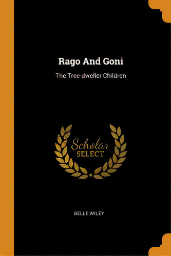 Rago And Goni: The Tree-dweller Children, De Wiley, Belle. Editorial Franklin Classics Trade Pr, Tapa Blanda En Inglés