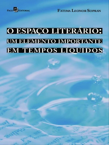 O Espaço Literário: Um Elemento Importante Em Tempos Líquidos, De Sopran, Fátima Leonor. Editora Paco Editorial, Capa Mole Em Português