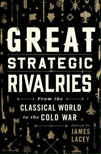 Great Strategic Rivalries : From The Classical World To The Cold War, De James Lacey. Editorial Oxford University Press Inc, Tapa Dura En Inglés